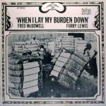 佛瑞德‧麥道威爾 ＆ 費瑞‧路易斯：卸下重擔 ( LP )<br>Fred McDowell & Furry Lewis：When I Lay My Burden Down